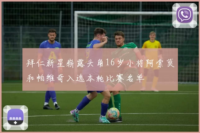 拜仁新星崭露头角16岁小将阿索莫和帕维奇入选本轮比赛名单
